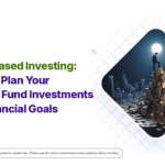 Goal-Based Investing: How to Plan Your Mutual Fund Investments for Financial Goals